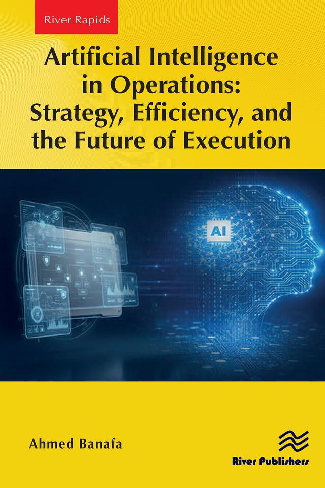 Artificial Intelligence in Operations: Strategy, Efficiency, and the Future of Execution by Ahmed Banafa