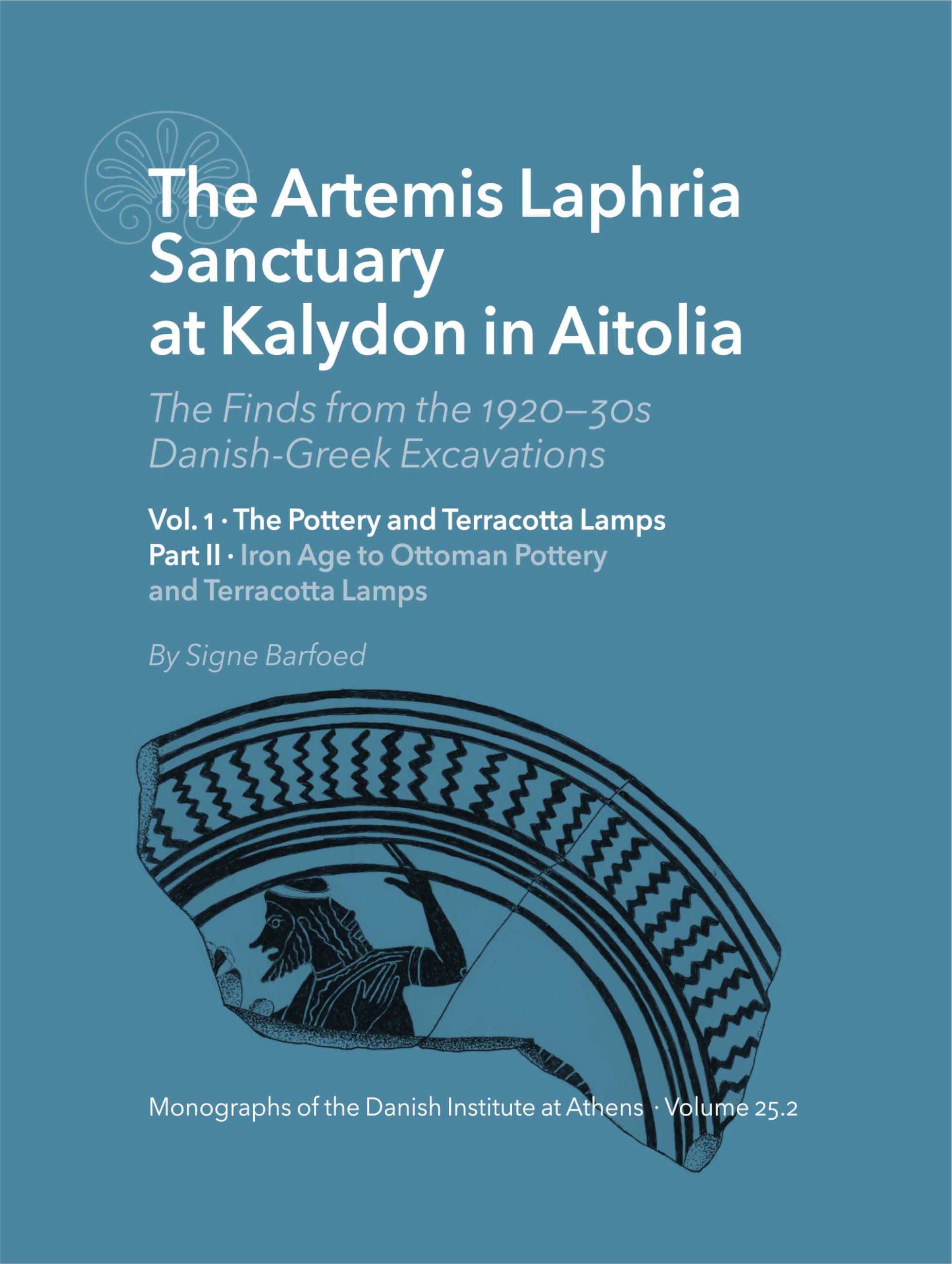 The Artemis Laphria Sanctuary at Kalydon in Aitolia. The Finds from the 1920s—30s Danish-Greek Excavations – Vol. 1: The Pottery and Terracotta Lamps (Part I–II)