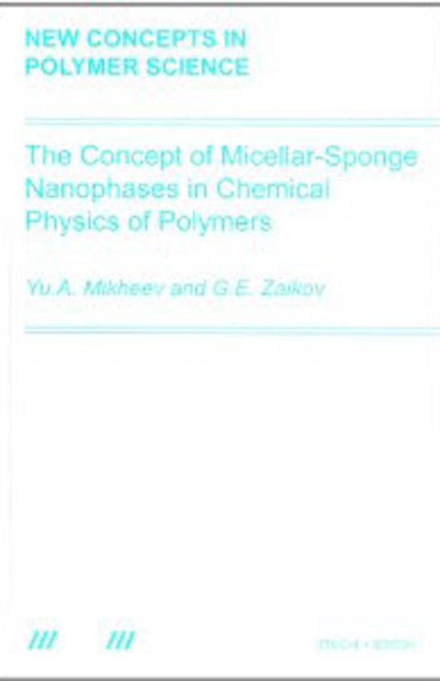 The Concept of Micellar-Sponge Nanophases in Chemical Physics of Polymers by Gennady Zaikov, Yuri Arsenovich Mikheev