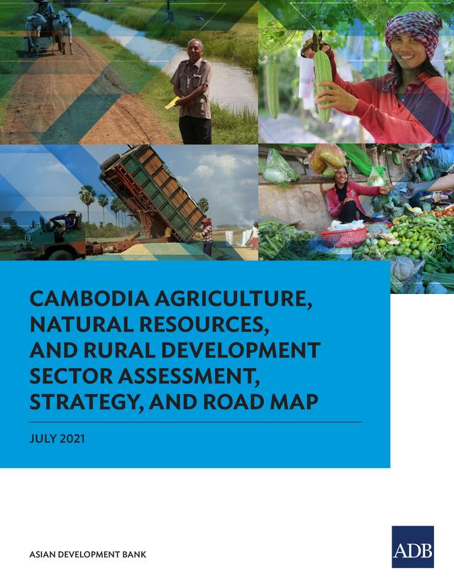 Cambodia Agriculture, Natural Resources, and Rural Development Sector Assessment, Strategy, and Road Map by Asian Development Bank