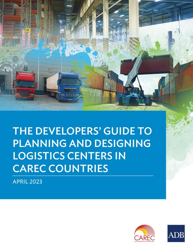The Developers’ Guide to Planning and Designing Logistics Centers in CAREC Countries by Asian Development Bank