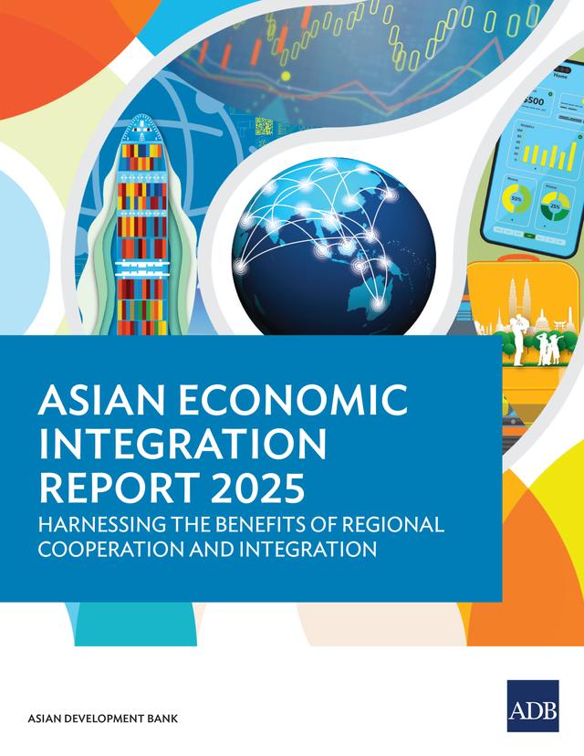 Asian Economic Integration Report 2025: Harnessing the Benefits of Regional Cooperation and Integration by 