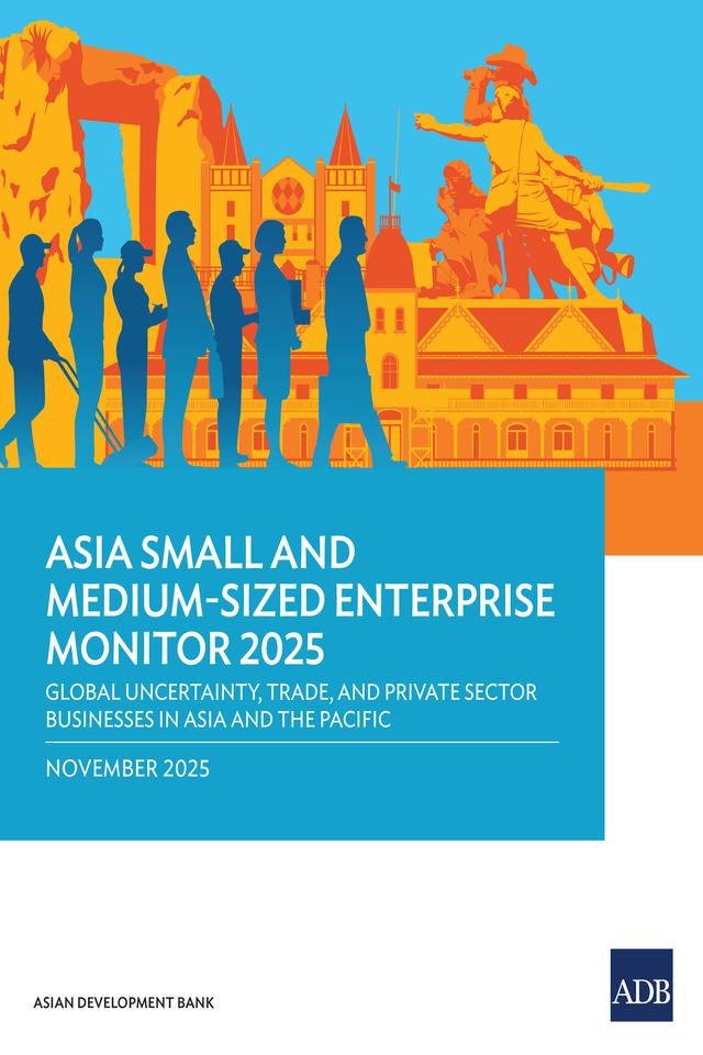 Asia Small and Medium-Sized Enterprise Monitor 2025: Global Uncertainty, Trade, and Private Sector Businesses in Asia and the Pacific by 