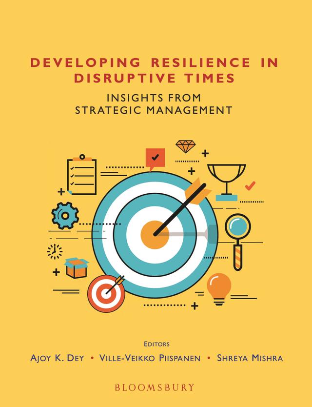 Developing Resilience in Disruptive Times by Ajoy Kumar Dey, Shreya Mishra, Ville-Veikko Piispanen