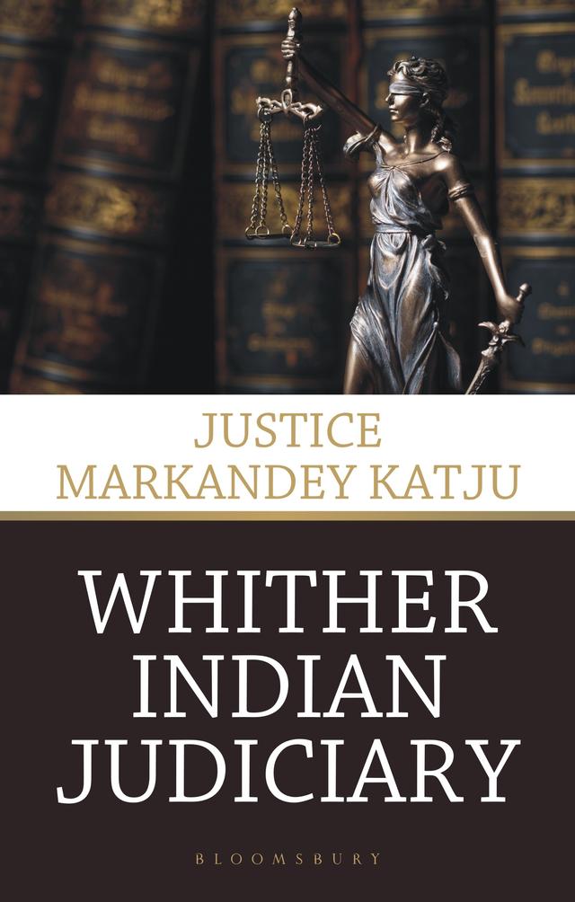 Whither Indian Judiciary by Justice Markandey Katju