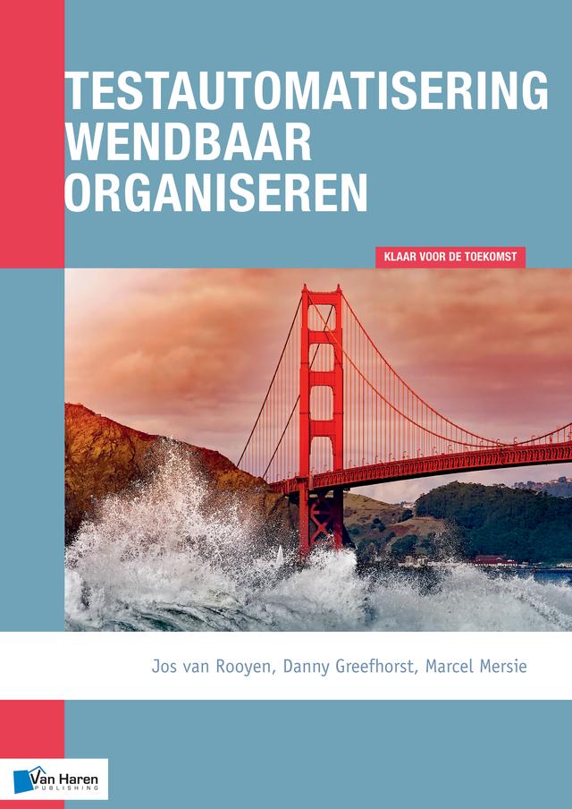 Testautomatisering wendbaar organiseren by Danny Greefhorst, Jos van Rooyen, Marcel Mersie