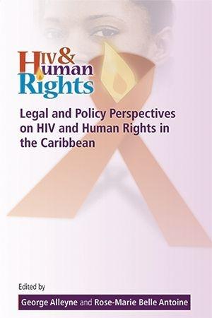 Legal and Policy Perspectives on HIV and Human Rights in the Caribbean by George Alleyne, Rose-Marie Belle Antoine