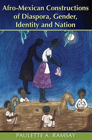 Afro-Mexican Constructions of Diaspora, Gender, Identity and Nation