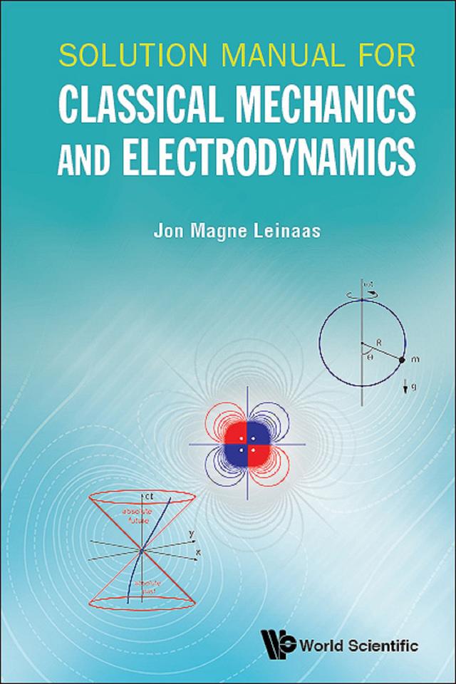SOLUTION MANUAL FOR CLASSICAL MECHANICS AND ELECTRODYNAMICS by Jon Magne Leinaas