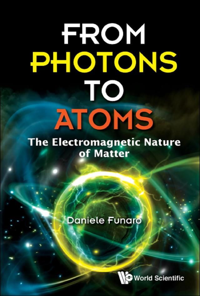 FROM PHOTONS TO ATOMS: THE ELECTROMAGNETIC NATURE OF MATTER by Daniele Funaro