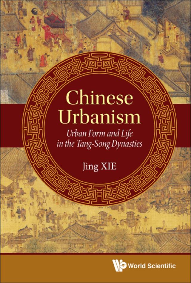 CHINESE URBANISM: URBAN FORM & LIFE IN TANG-SONG DYNASTIES by Jing Xie