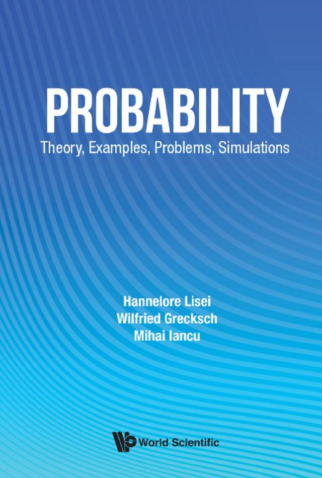 PROBABILITY: THEORY, EXAMPLES, PROBLEMS, SIMULATIONS by Hannelore Lisei, Mihai Iancu, Wilfried Grecksch
