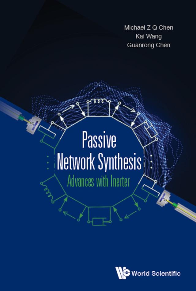 PASSIVE NETWORK SYNTHESIS: ADVANCES WITH INERTER by Guanrong Chen, Kai Wang, Michael Zhiqiang Chen