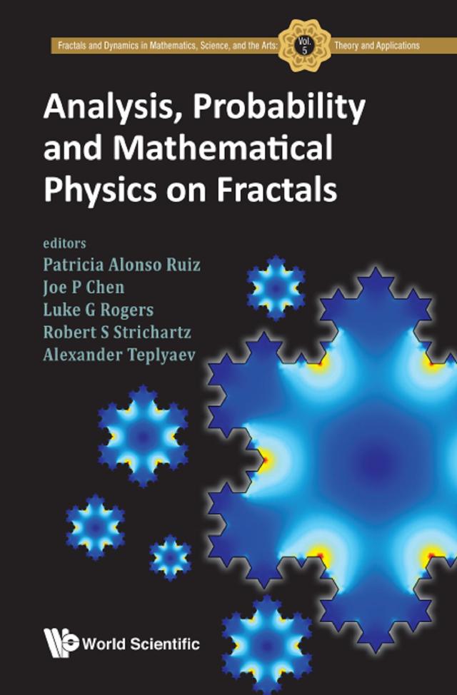 ANALYSIS, PROBABILITY AND MATHEMATICAL PHYSICS ON FRACTALS by Alexander Teplyaev, Joe Po-chou Chen, Luke G Rogers, Patricia Alonso Ruiz, Robert S Strichartz