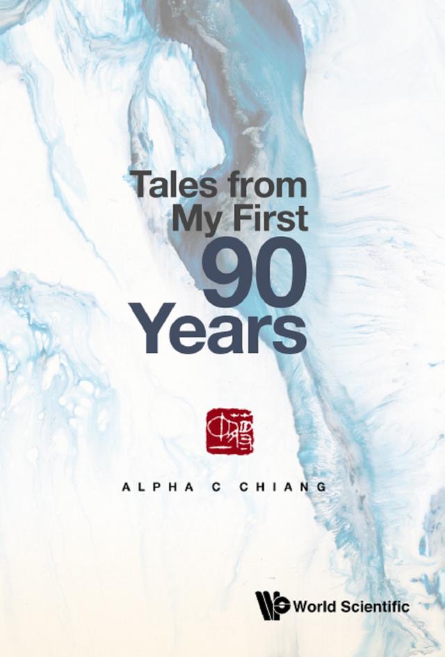 TALES FROM MY FIRST 90 YEARS by Alpha C Chiang