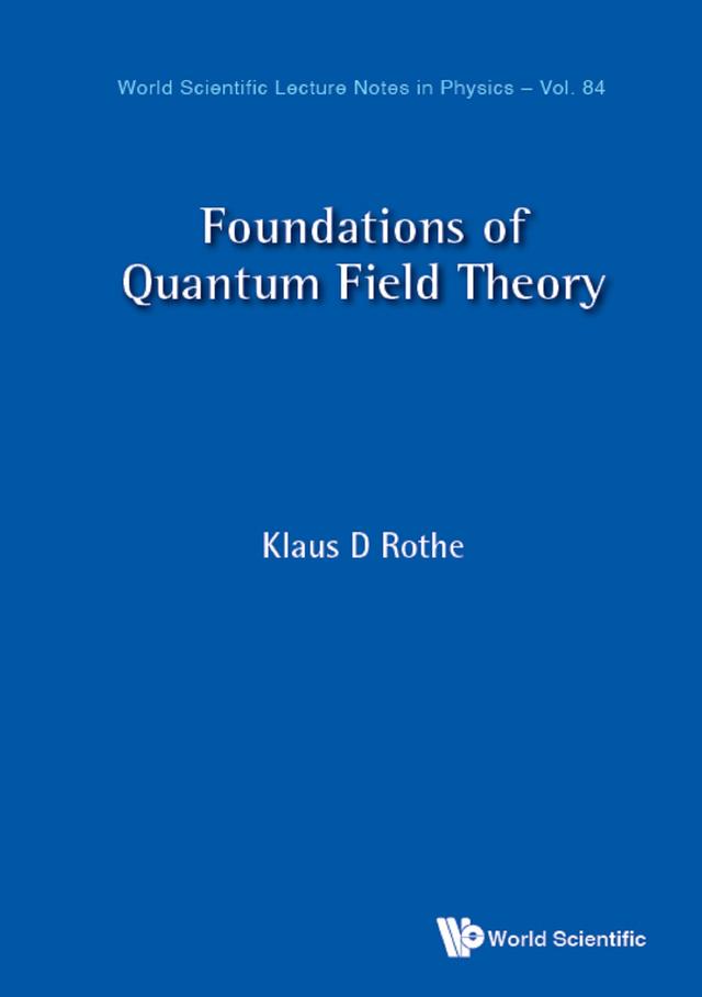 FOUNDATIONS OF QUANTUM FIELD THEORY by Klaus D Rothe