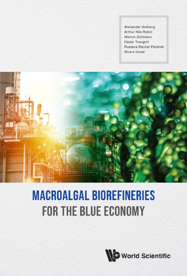 MACROALGAL BIOREFINERIES FOR THE BLUE ECONOMY by Alexander Golberg, Alvaro Israel, Arthur Nils Robin, Hadar Traugott, Meiron Zollmann, Ruslana Rachel Palatnik