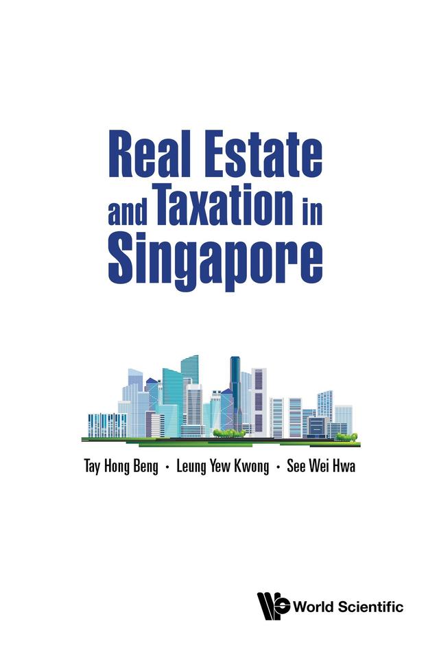 REAL ESTATE AND TAXATION IN SINGAPORE by Hong Beng Tay, Wei Hwa See, Yew Kwong Leung