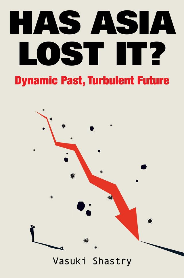 HAS ASIA LOST IT?: DYNAMIC PAST, TURBULENT FUTURE by Vasuki Shastry