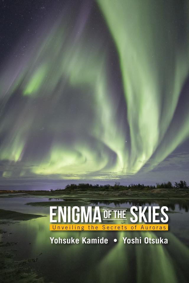 ENIGMA OF THE SKIES: UNVEILING THE SECRETS OF AURORAS by Yohsuke Kamide, Yoshi Otsuka, Yusuke Ebihara