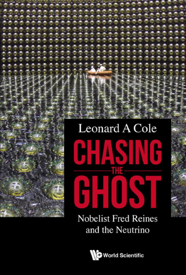 CHASING THE GHOST: NOBELIST FRED REINES AND THE NEUTRINO by Leonard A Cole