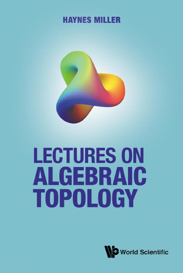 LECTURES ON ALGEBRAIC TOPOLOGY by Haynes R Miller