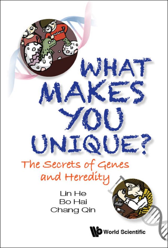 WHAT MAKES YOU UNIQUE?: THE SECRETS OF GENES AND HEREDITY by Bo Hai, Chang Qin, Lin He