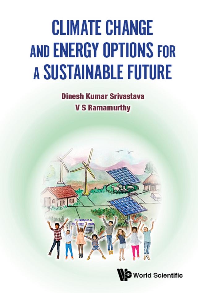 CLIMATE CHANGE AND ENERGY OPTIONS FOR A SUSTAINABLE FUTURE by Dinesh Kumar Srivastava, V S Ramamurthy