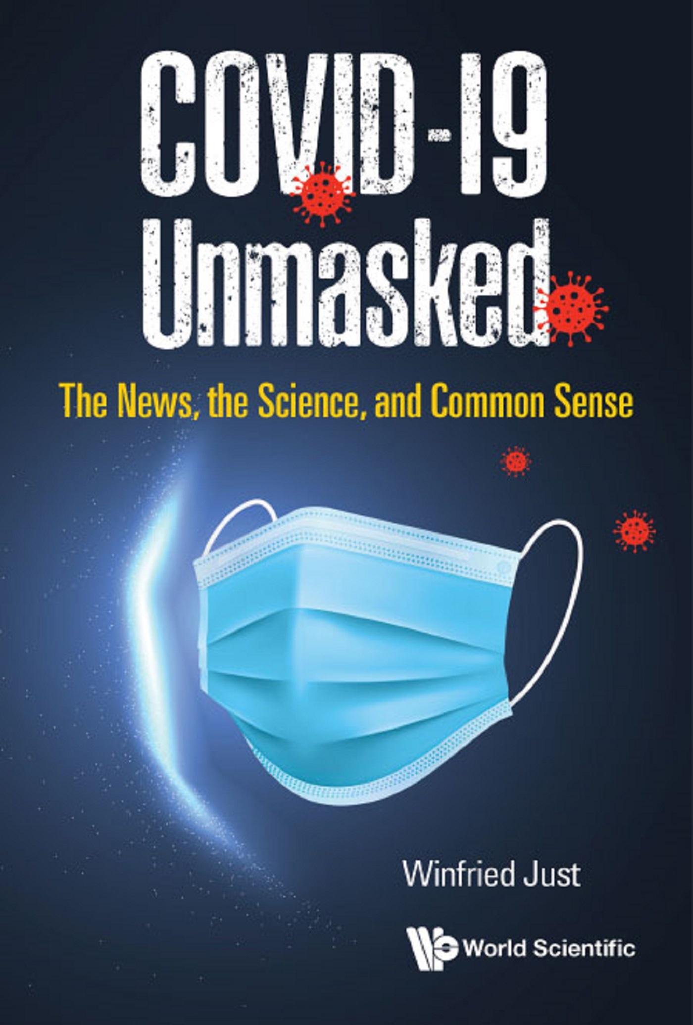 COVID-19 UNMASKED: THE NEWS, THE SCIENCE, AND COMMON SENSE