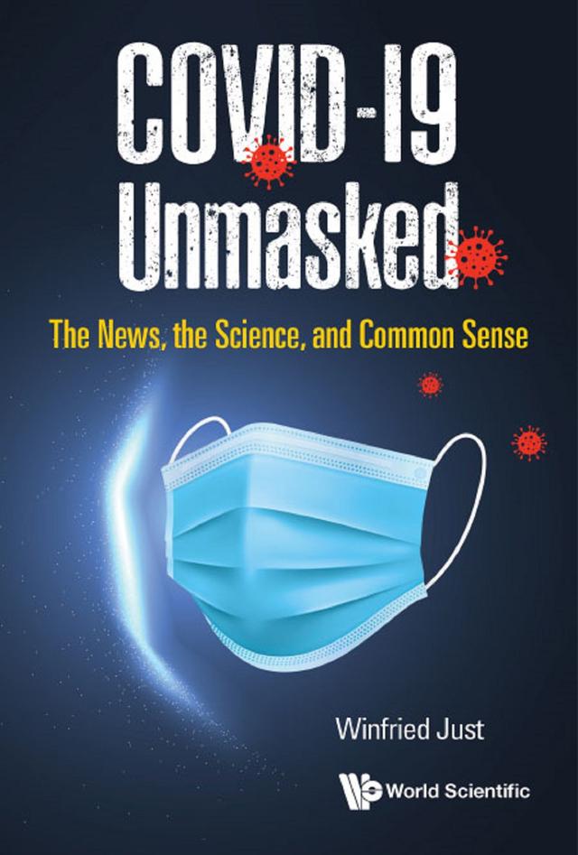 COVID-19 UNMASKED: THE NEWS, THE SCIENCE, AND COMMON SENSE by Winfried Just