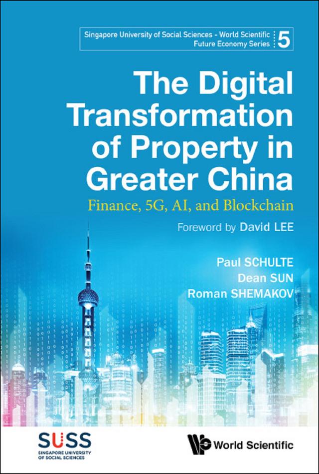 DIGITAL TRANSFORMATION OF PROPERTY IN GREATER CHINA, THE by David Kuo Chuen Lee, Dean Sun, Paul Schulte, Roman Shemakov