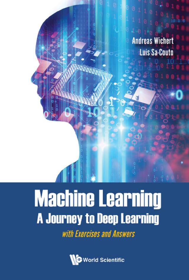 MACHINE LEARNING - A JOURNEY TO DEEP LEARNING by Andreas Miroslaus Wichert, Luis Sa-couto
