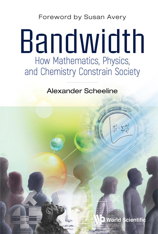 BANDWIDTH: HOW MATH, PHYSICS, & CHEMISTRY CONSTRAIN SOCIETY by Alexander Scheeline