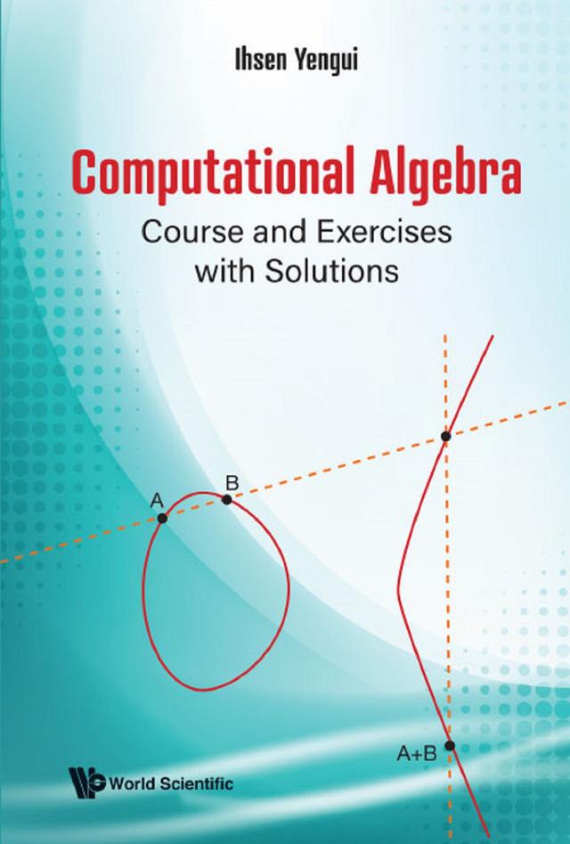 COMPUTATIONAL ALGEBRA: COURSE AND EXERCISES WITH SOLUTIONS by Ihsen Yengui