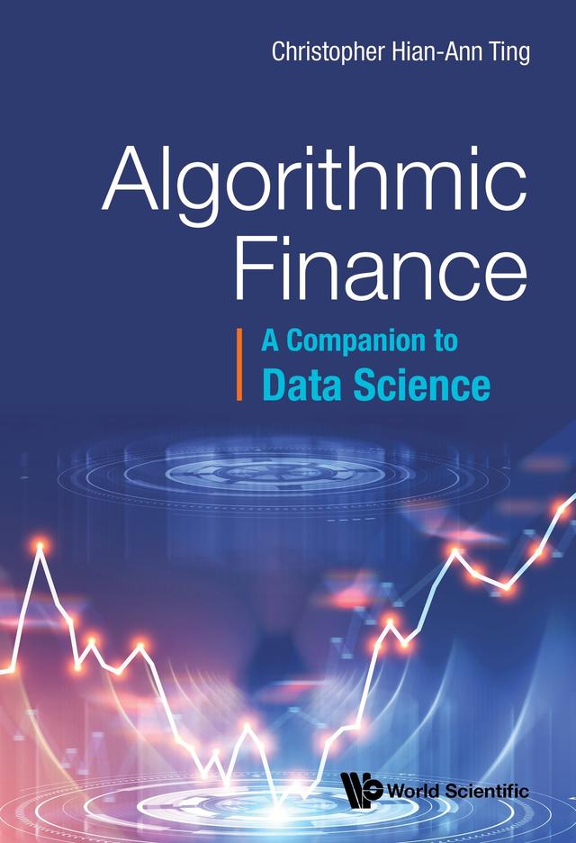 ALGORITHMIC FINANCE: A COMPANION TO DATA SCIENCE by Christopher Hian-Ann Ting