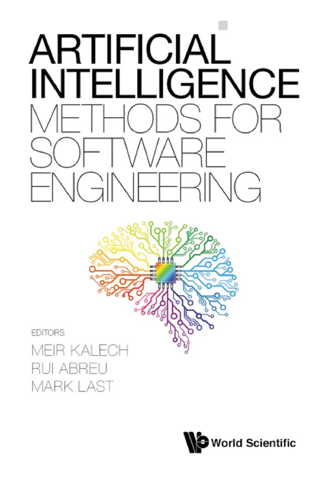 ARTIFICIAL INTELLIGENCE METHODS FOR SOFTWARE ENGINEERING by Mark Last, Meir Kalech, Rui Abreu