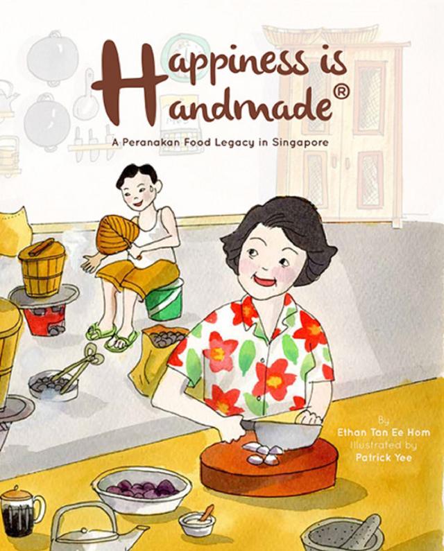 HAPPINESS IS HANDMADE: A PERANAKAN FOOD LEGACY IN SINGAPORE by Ethan Ee Hom Tan, Patrick Yee