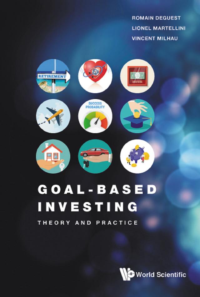 GOAL-BASED INVESTING: THEORY AND PRACTICE by Lionel Martellini, Romain Deguest, Vincent Milhau