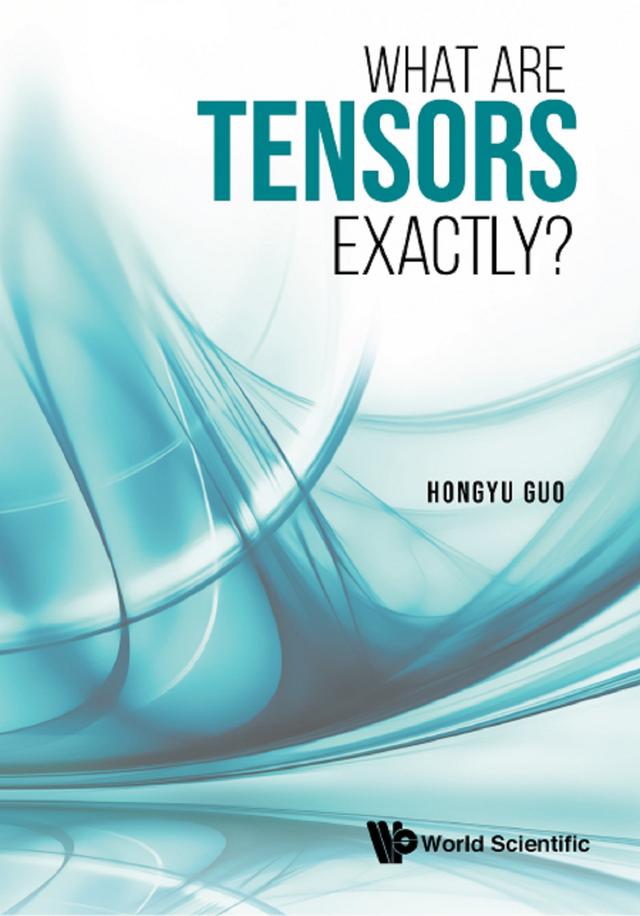 WHAT ARE TENSORS EXACTLY? by Hongyu Guo