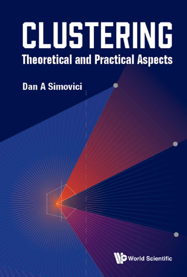 CLUSTERING: THEORETICAL AND PRACTICAL ASPECTS by Dan A Simovici