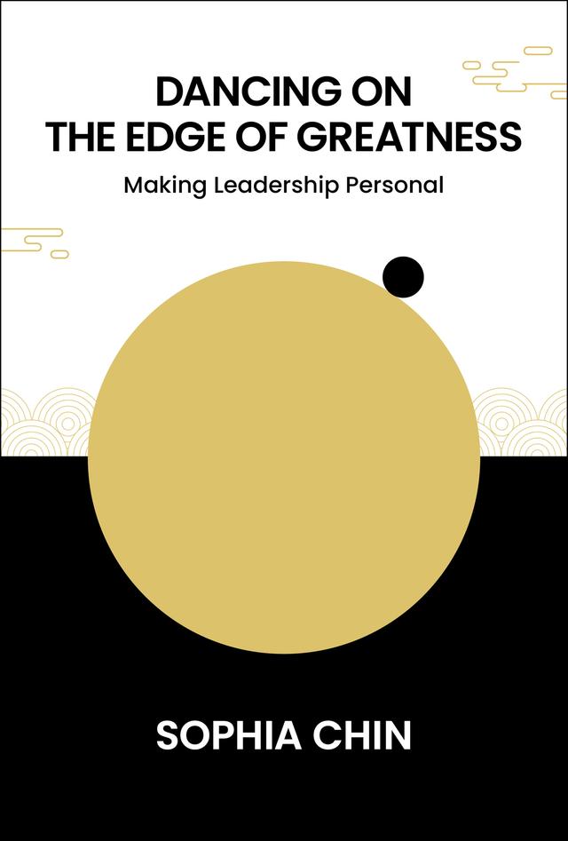 DANCING ON THE EDGE OF GREATNESS: MAKING LEADERSHIP PERSONAL by Sophia Chin