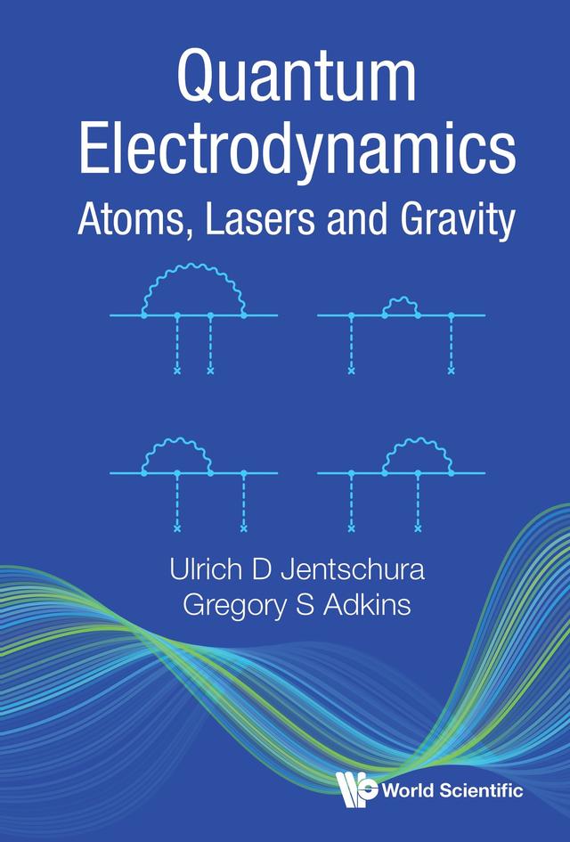 QUANTUM ELECTRODYNAMICS: ATOMS, LASERS AND GRAVITY by Gregory S Adkins, Ulrich D Jentschura