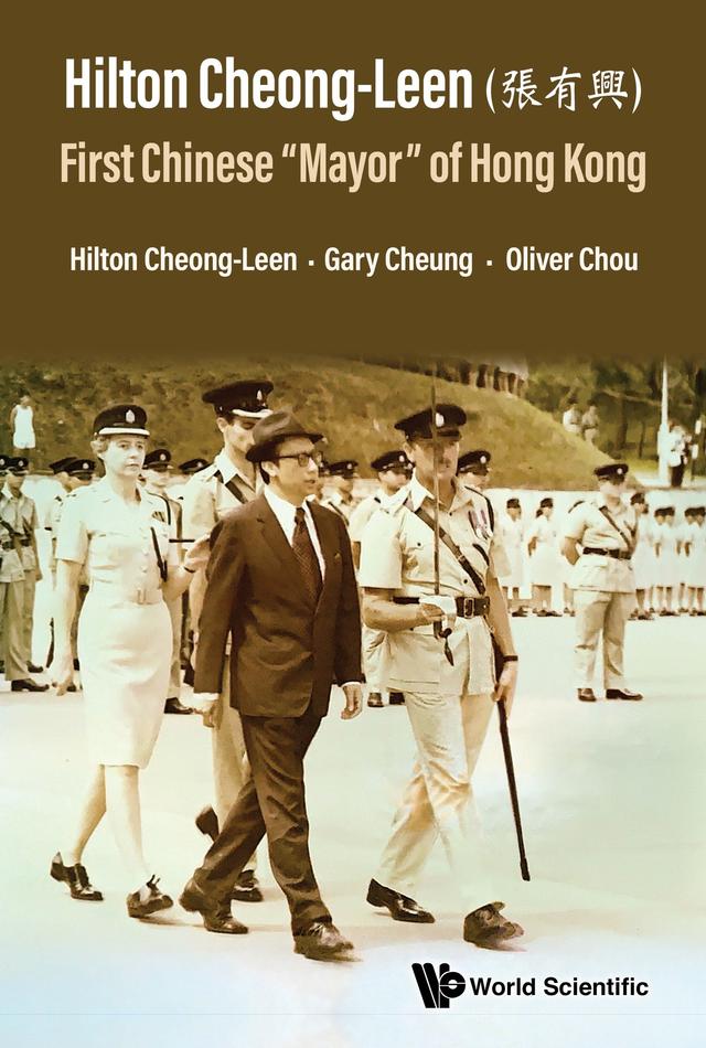 HILTON CHEONG-LEEN: FIRST CHINESE "MAYOR" OF HONG KONG by Gary Cheung, Hilton Cheong-Leen, Oliver Chou