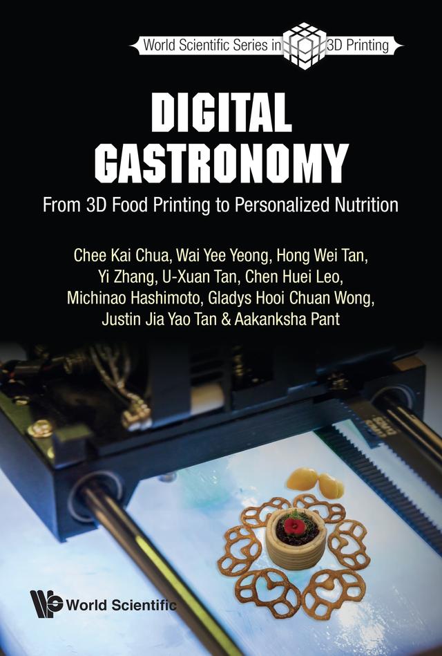 DIGITAL GASTRONOMY by Aakanksha Pant, Chee Kai Chua, Chen Huei Leo, Gladys Hooi Chuan Wong, Hong Wei Tan, Justin Jia Yao Tan, Michinao Hashimoto, U-Xuan Tan, Wai Yee Yeong, Yi Zhang