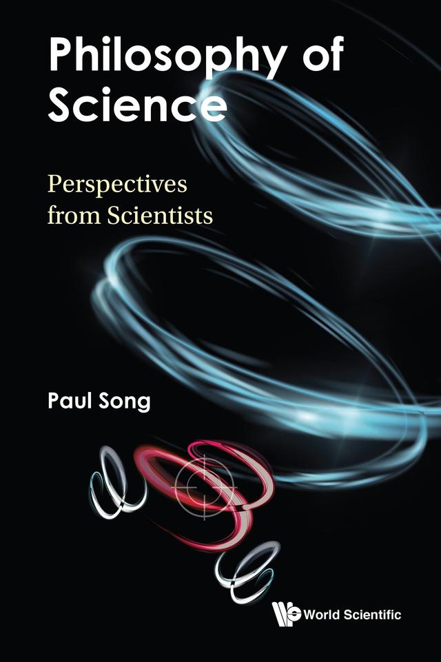 PHILOSOPHY OF SCIENCE: PERSPECTIVES FROM SCIENTISTS by Paul Song