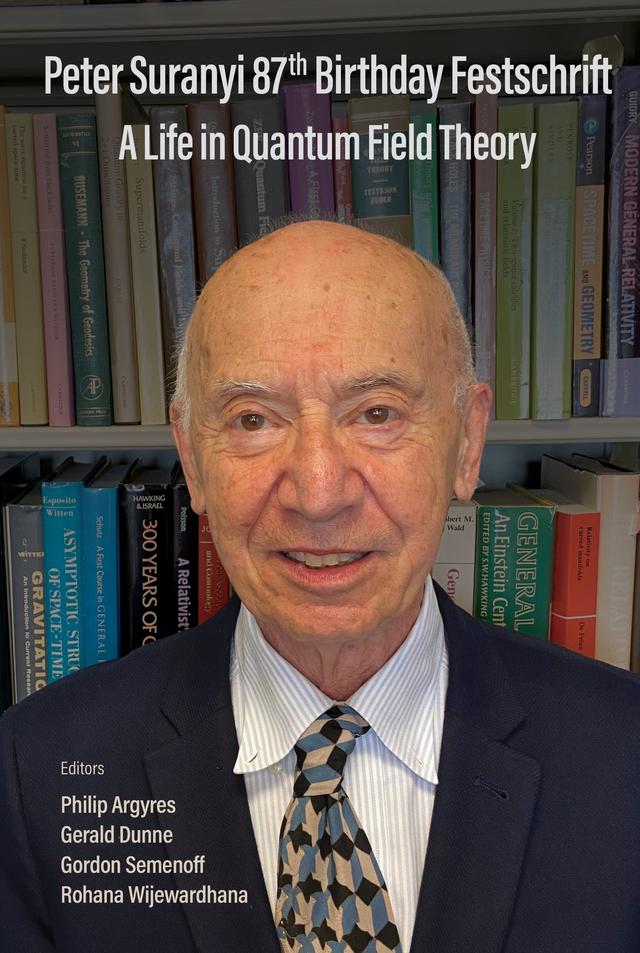 PETER SURANYI 87TH BIRTHDAY FESTSCHRIFT by Gerald Dunne, Gordon Semenoff, Philip Argyres, Rohana Wijewardhana