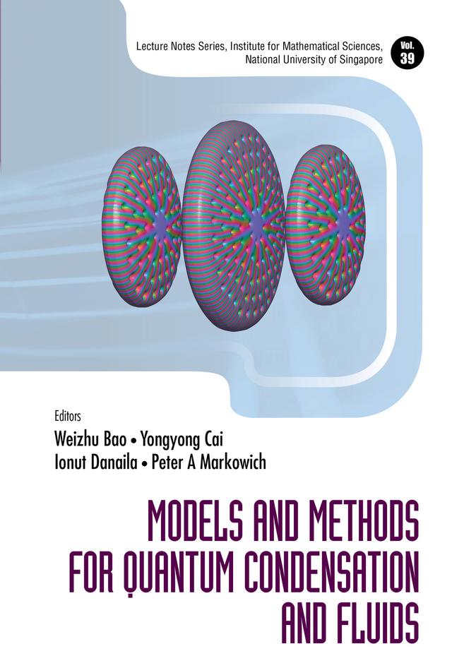 MODELS AND METHODS FOR QUANTUM CONDENSATION AND FLUIDS by Ionut Danaila, Peter A Markowich, Weizhu Bao, Yongyong Cai