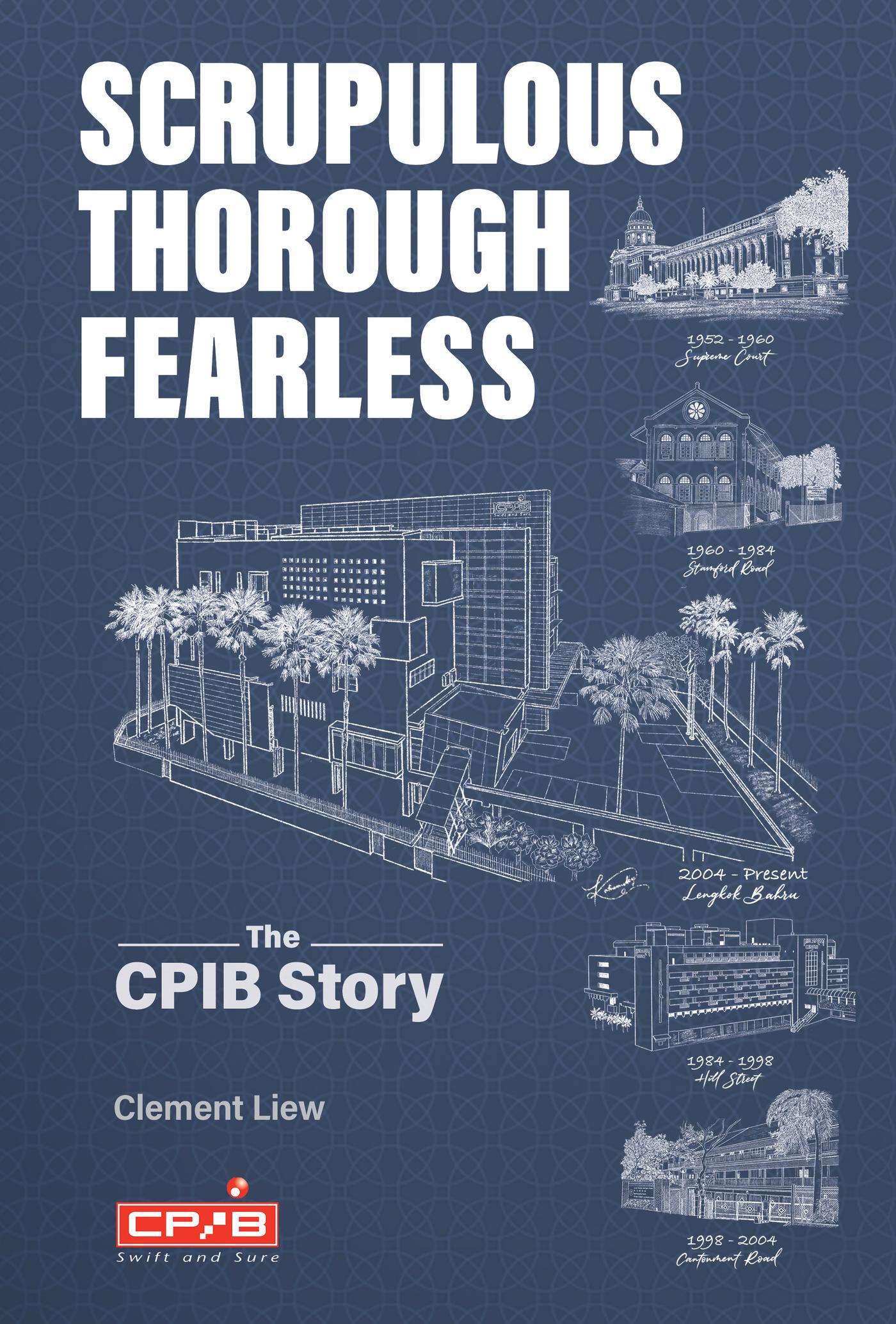 SCRUPULOUS, THOROUGH, FEARLESS: THE CPIB STORY