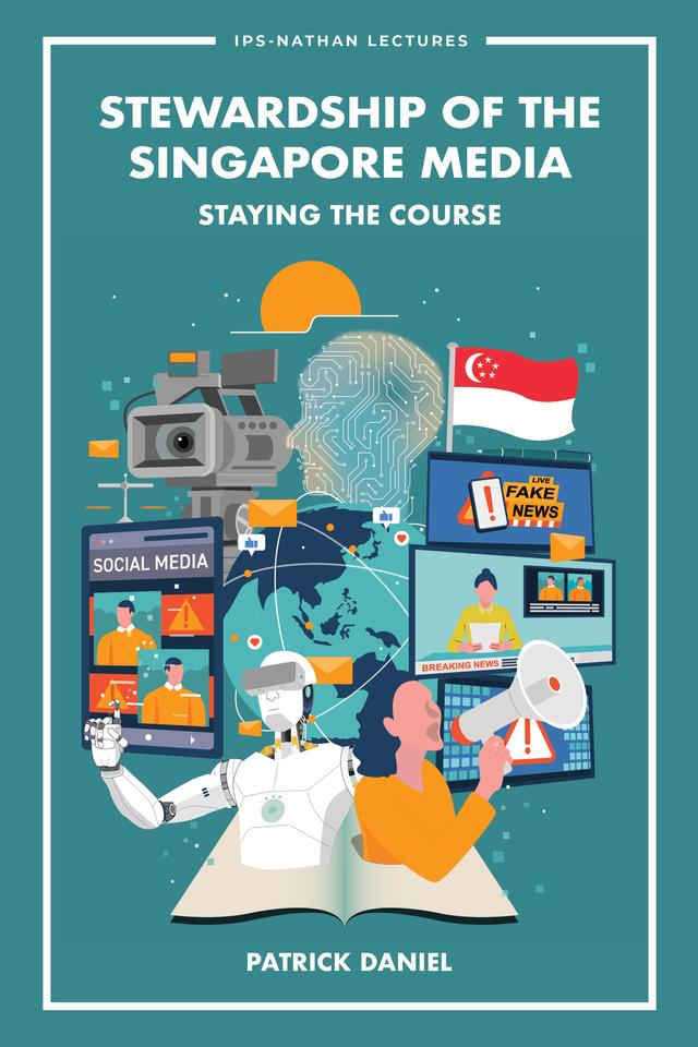 STEWARDSHIP OF THE SINGAPORE MEDIA: STAYING THE COURSE by Patrick Daniel