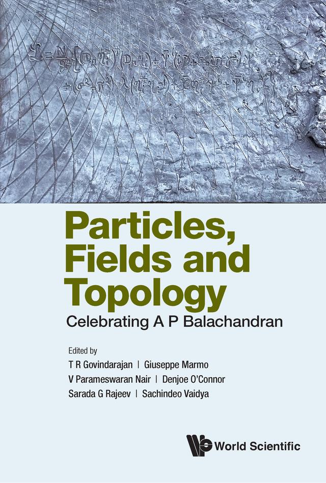 PARTICLES, FIELDS AND TOPOLOGY: CELEBRATING A P BALACHANDRAN by Denjoe O'Connor, Giuseppe Marmo, Sachindeo Vaidya, Sarada G Rajeev, T R Govindarajan, V Parameswaran Nair